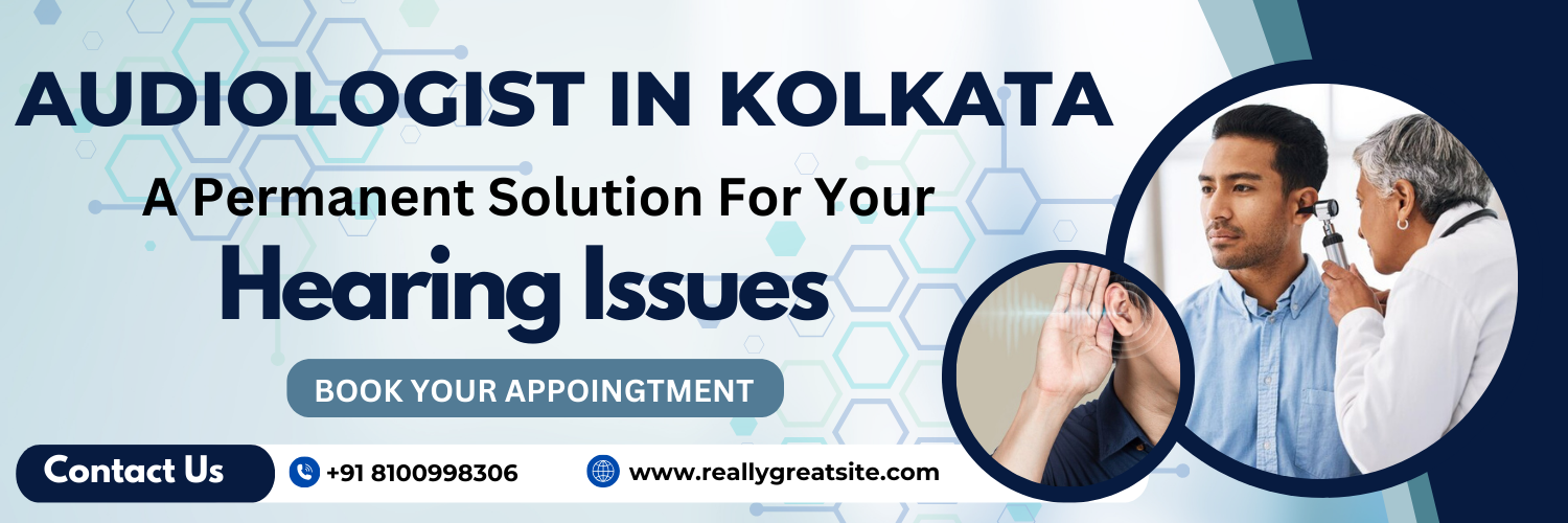 Audiologist In Kolkata: A Permanent Solution For Hearing Issues