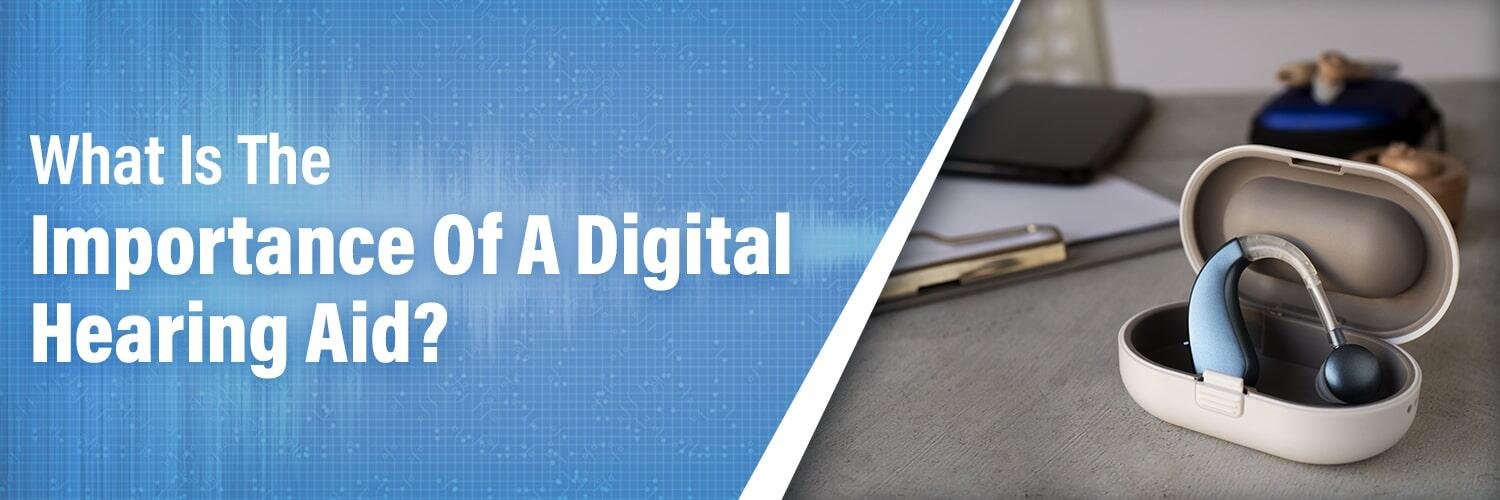 Importance of a Digital Hearing Aid | Happy Ears