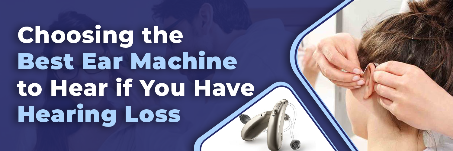 Choosing the Best Ear Machine to Hear if You Have Hearing Loss